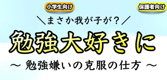 子供が勉強を好きになるには？｜勉強嫌いを克服する方法